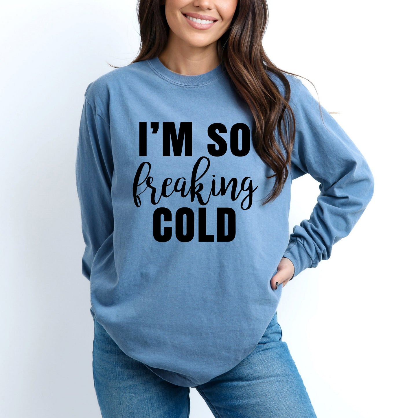 I'm So Freaking Cold | Garment Dyed Long Sleeve