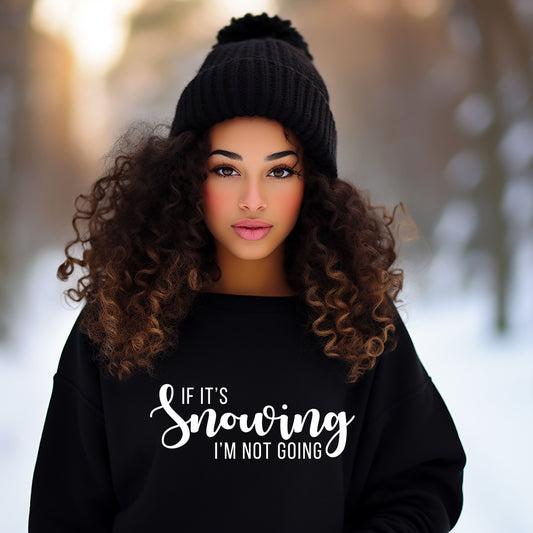 If It's Snowing I'm Not Going | Sweatshirt