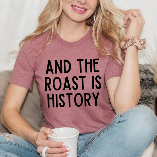 Roast Is History | Short Sleeve Graphic Tee