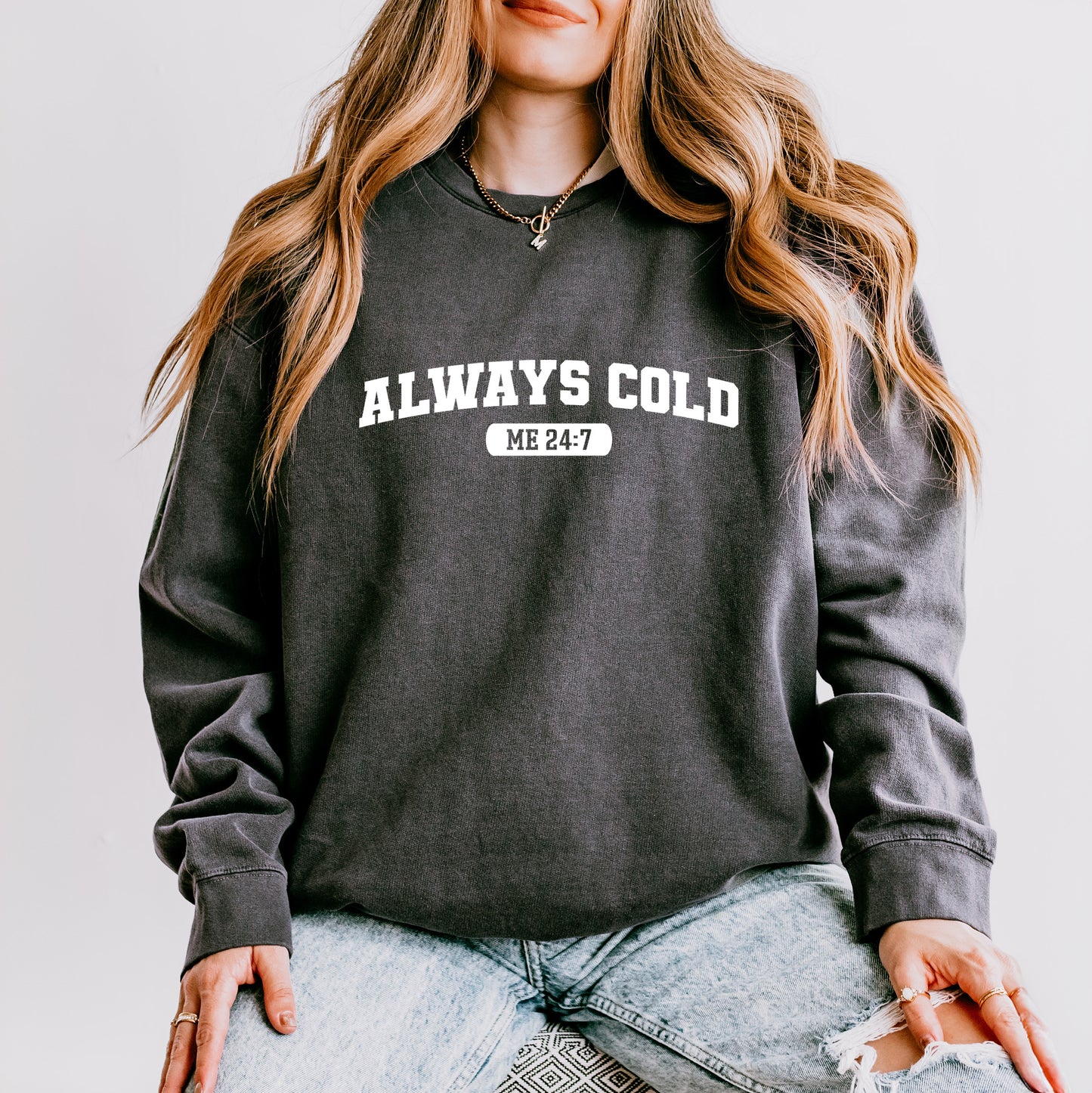 Always Cold Me 24_7 | Lightweight Garment Dyed Sweatshirt