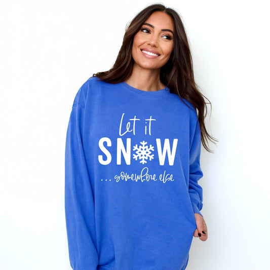 Let It Snow Somewhere Else | Garment Dyed Sweatshirt