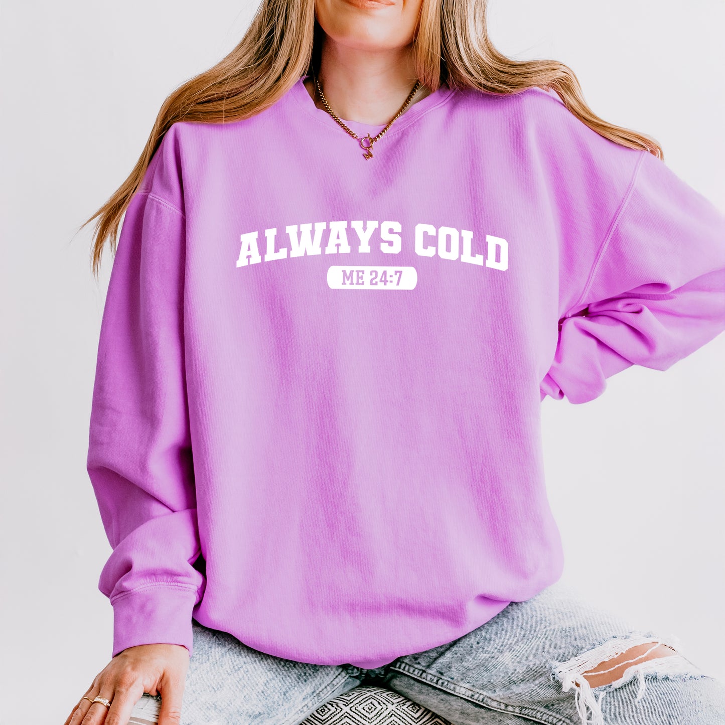 Always Cold Me 24_7 | Lightweight Garment Dyed Sweatshirt