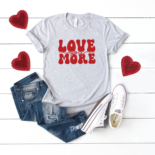 Love You More Cursive | Short Sleeve Graphic Tee